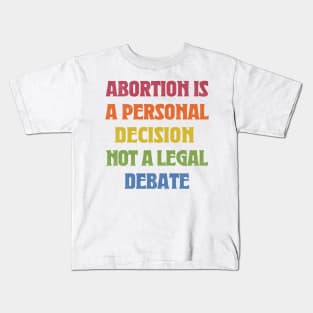 Abortion Is A Personal Decision Not A Legal Debate Kids T-Shirt